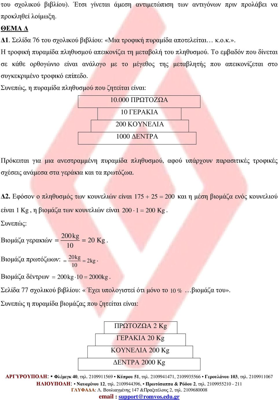 Το εµβαδόν που δίνεται σε κάθε ορθογώνιο είναι ανάλογο µε το µέγεθος της µεταβλητής που απεικονίζεται στο συγκεκριµένο τροφικό επίπεδο. Συνεπώς, η πυραµίδα πληθυσµού που ζητείται είναι:.