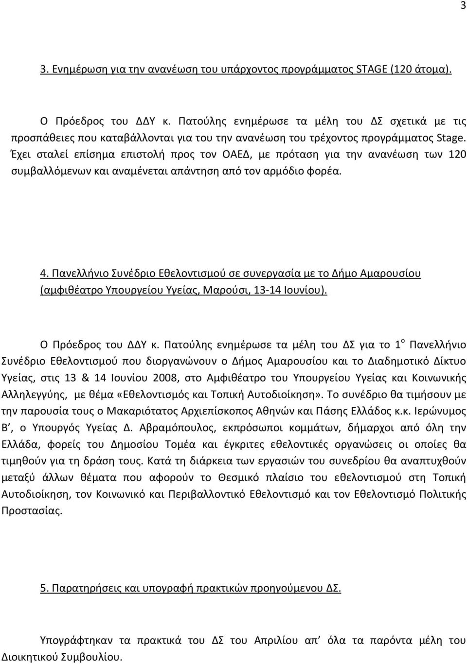 Έχει σταλεί επίσημα επιστολή προς τον ΟΑΕΔ, με πρόταση για την ανανέωση των 120 συμβαλλόμενων και αναμένεται απάντηση από τον αρμόδιο φορέα. 4.