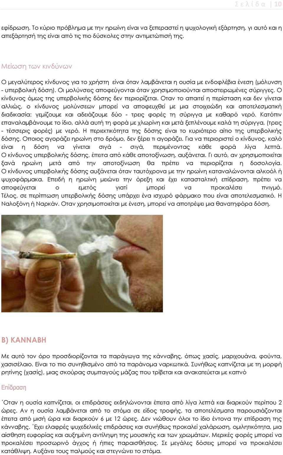Οι μολύνσεις αποφεύγονται όταν χρησιμοποιούνται αποστειρωμένες σύριγγες. Ο κίνδυνος όμως της υπερβολικής δόσης δεν περιορίζεται.