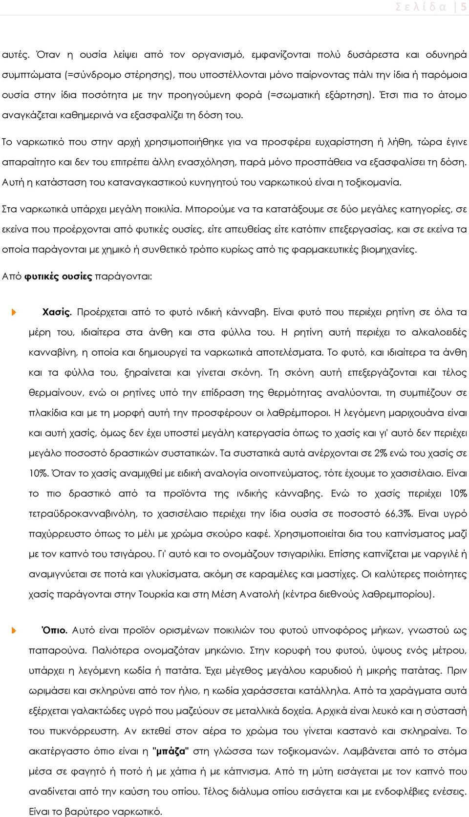 την προηγούμενη φορά (=σωματική εξάρτηση). Έτσι πια το άτομο αναγκάζεται καθημερινά να εξασφαλίζει τη δόση του.