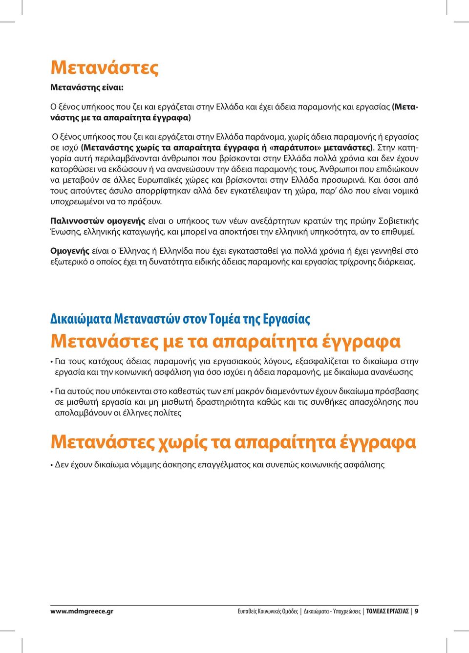 Στην κατηγορία αυτή περιλαμβάνονται άνθρωποι που βρίσκονται στην Ελλάδα πολλά χρόνια και δεν έχουν κατορθώσει να εκδώσουν ή να ανανεώσουν την άδεια παραμονής τους.