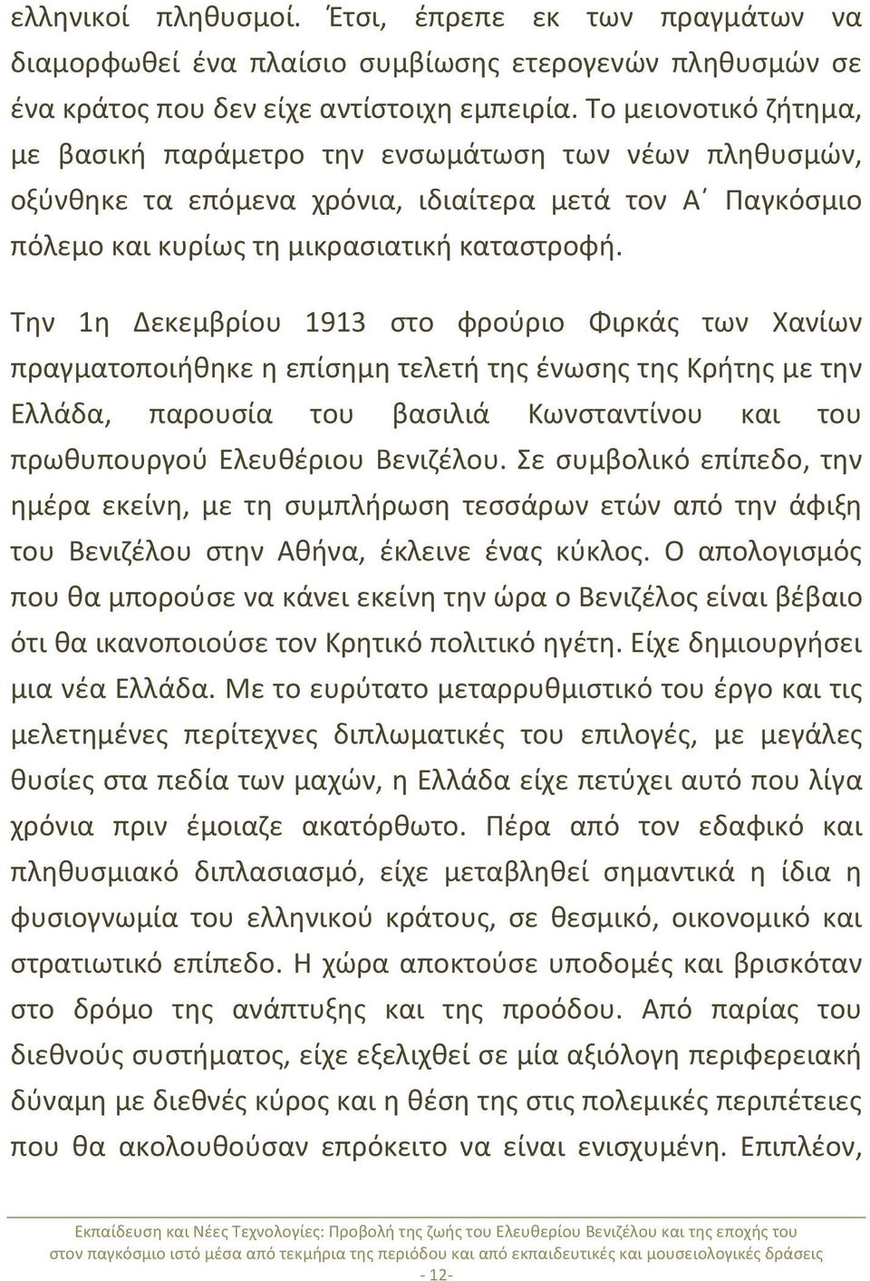 Την 1η Δεκεμβρίου 1913 στο φρούριο Φιρκάς των Χανίων πραγματοποιήθηκε η επίσημη τελετή της ένωσης της Κρήτης με την Ελλάδα, παρουσία του βασιλιά Κωνσταντίνου και του πρωθυπουργού Ελευθέριου Βενιζέλου.