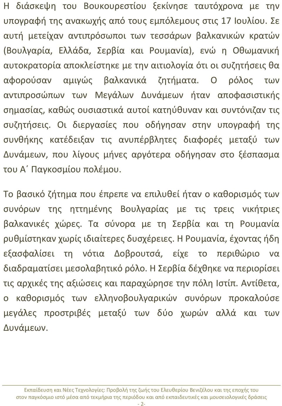 αμιγώς βαλκανικά ζητήματα. Ο ρόλος των αντιπροσώπων των Μεγάλων Δυνάμεων ήταν αποφασιστικής σημασίας, καθώς ουσιαστικά αυτοί κατηύθυναν και συντόνιζαν τις συζητήσεις.