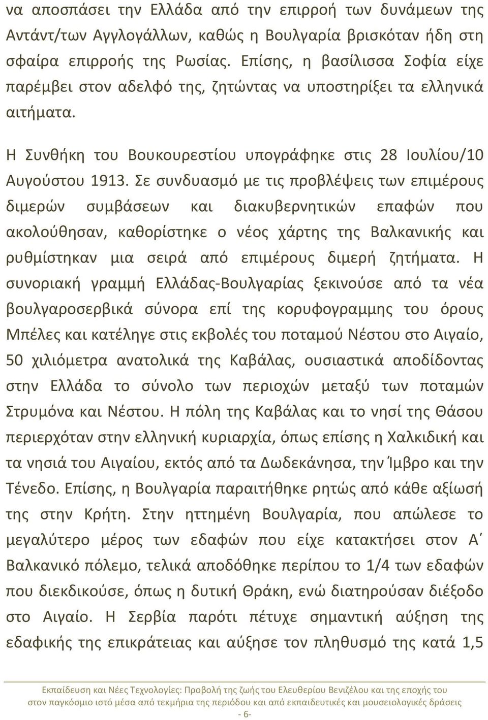 Σε συνδυασμό με τις προβλέψεις των επιμέρους διμερών συμβάσεων και διακυβερνητικών επαφών που ακολούθησαν, καθορίστηκε ο νέος χάρτης της Βαλκανικής και ρυθμίστηκαν μια σειρά από επιμέρους διμερή