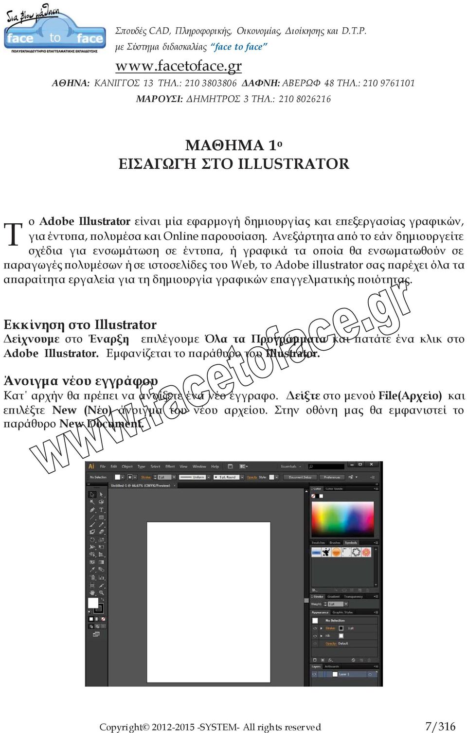 απαραίτητα εργαλεία για τη δημιουργία γραφικών επαγγελματικής ποιότητας. Εκκίνηση στο Illustrator Δείχνουμε στο Έναρξη επιλέγουμε Όλα τα Προγράμματα και πατάτε ένα κλικ στο Adobe Illustrator.
