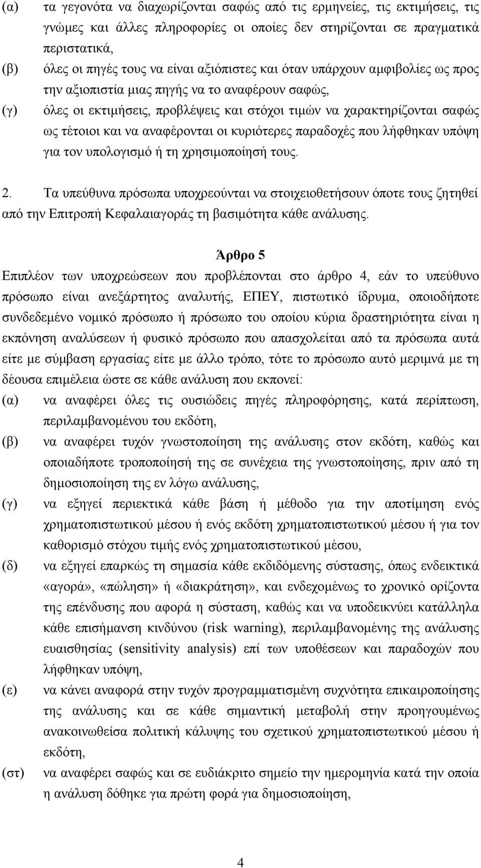 οι κυριότερες παραδοχές που λήφθηκαν υπόψη για τον υπολογισµό ή τη χρησιµοποίησή τους. 2.