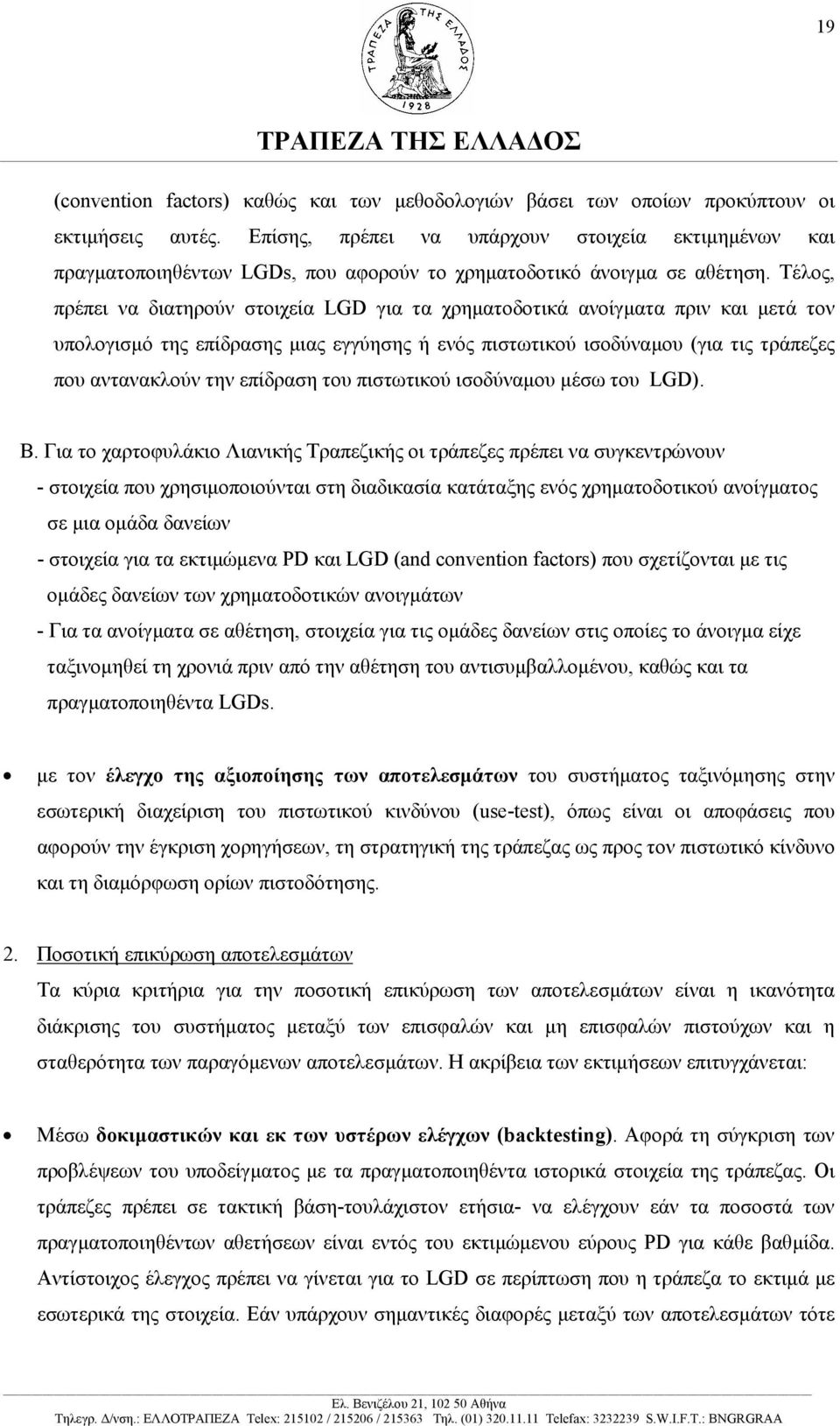 Τέλος, πρέπει να διατηρούν στοιχεία LGD για τα χρηµατοδοτικά ανοίγµατα πριν και µετά τον υπολογισµό της επίδρασης µιας εγγύησης ή ενός πιστωτικού ισοδύναµου (για τις τράπεζες που αντανακλούν την
