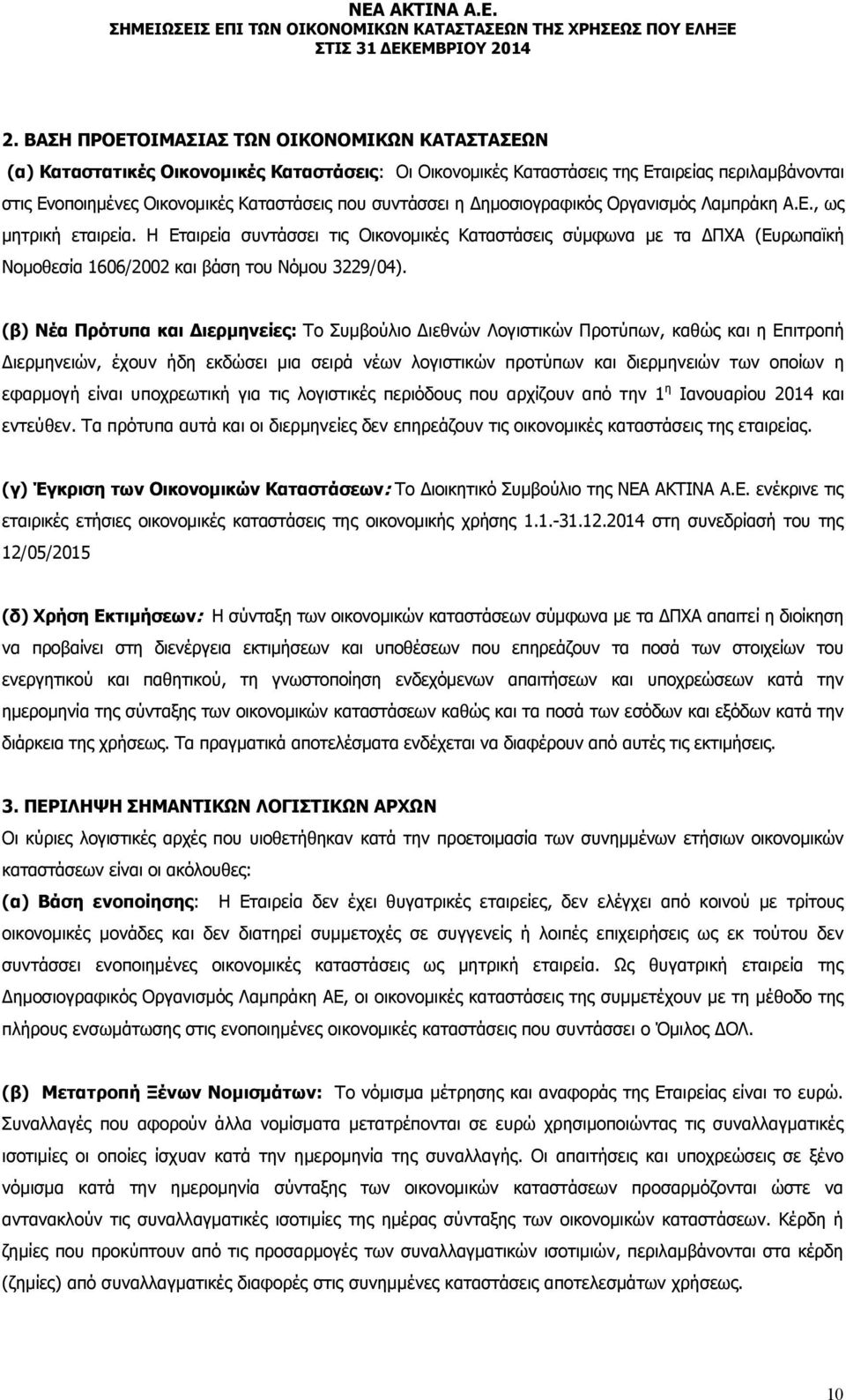 Η Εταιρεία συντάσσει τις Οικονομικές Καταστάσεις σύμφωνα με τα ΔΠΧΑ (Ευρωπαϊκή Νομοθεσία 1606/2002 και βάση του Νόμου 3229/04).