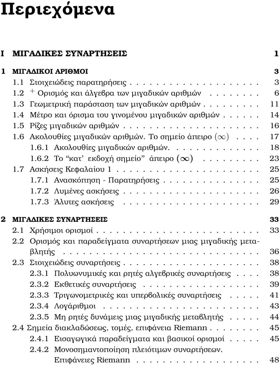 6 Ακολουθίες µιγαδικών αριθµών. Το σηµείο άπειϱο ( ).... 17 1.6.1 Ακολουθίες µιγαδικών αριθµών.............. 18 1.6.2 Το κατ εκδοχή σηµείο άπειρο ( )......... 23 1.7 Ασκήσεις Κεφαλαίου 1...................... 25 1.