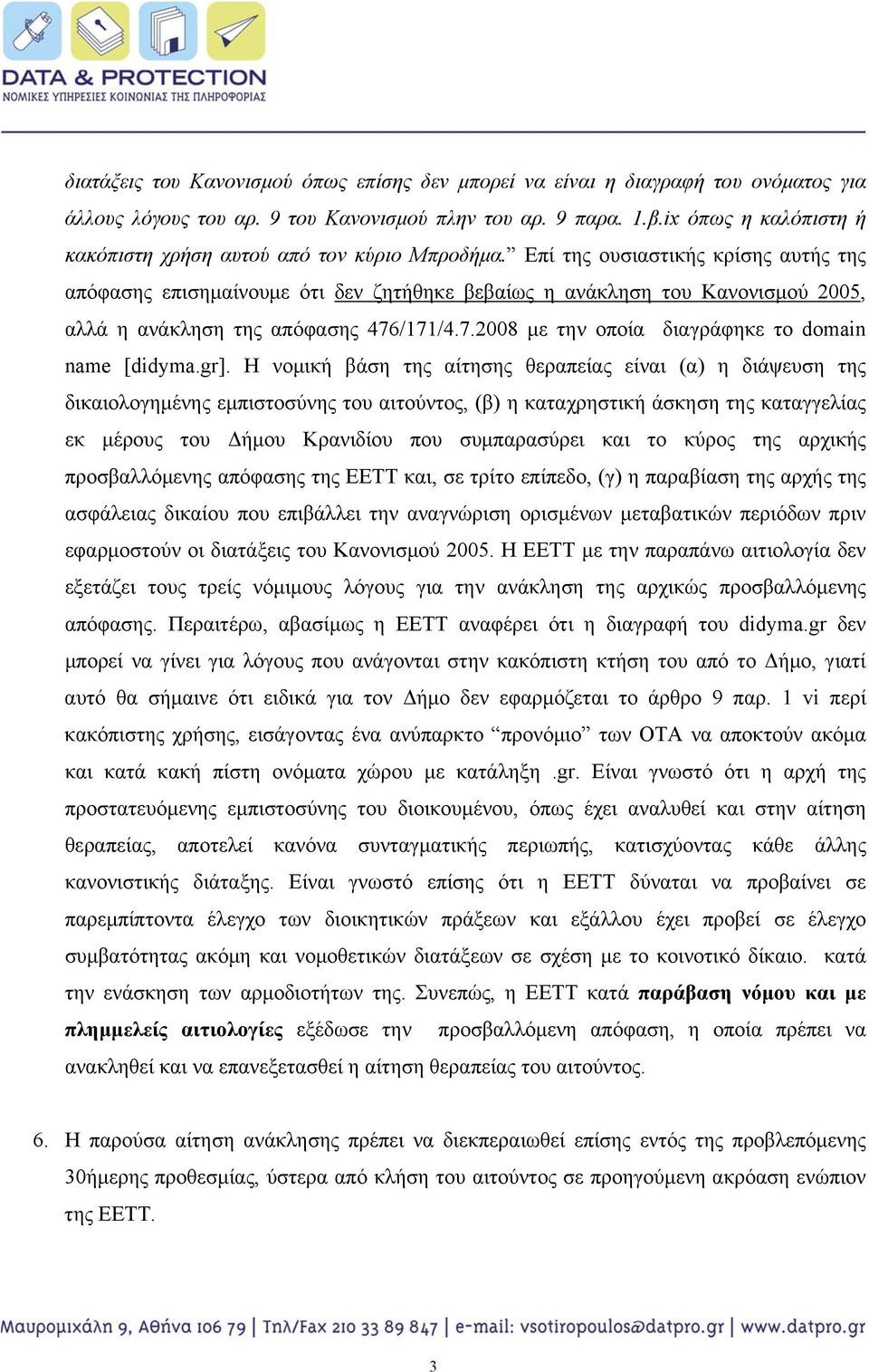 Επί της ουσιαστικής κρίσης αυτής της απόφασης επισημαίνουμε ότι δεν ζητήθηκε βεβαίως η ανάκληση του Κανονισμού 2005, αλλά η ανάκληση της απόφασης 476