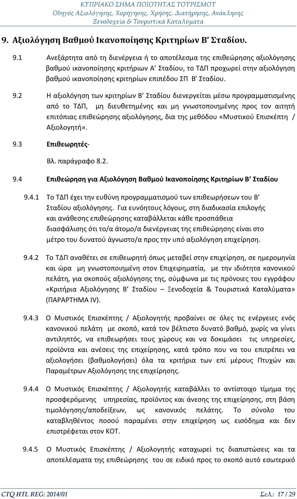 9.2 Η αξιολόγηση των κριτηρίων Β Σταδίου διενεργείται μέσω προγραμματισμένης από το ΤΔΠ, μη διευθετημένης και μη γνωστοποιημένης προς τον αιτητή επιτόπιας επιθεώρησης αξιολόγησης, δια της μεθόδου