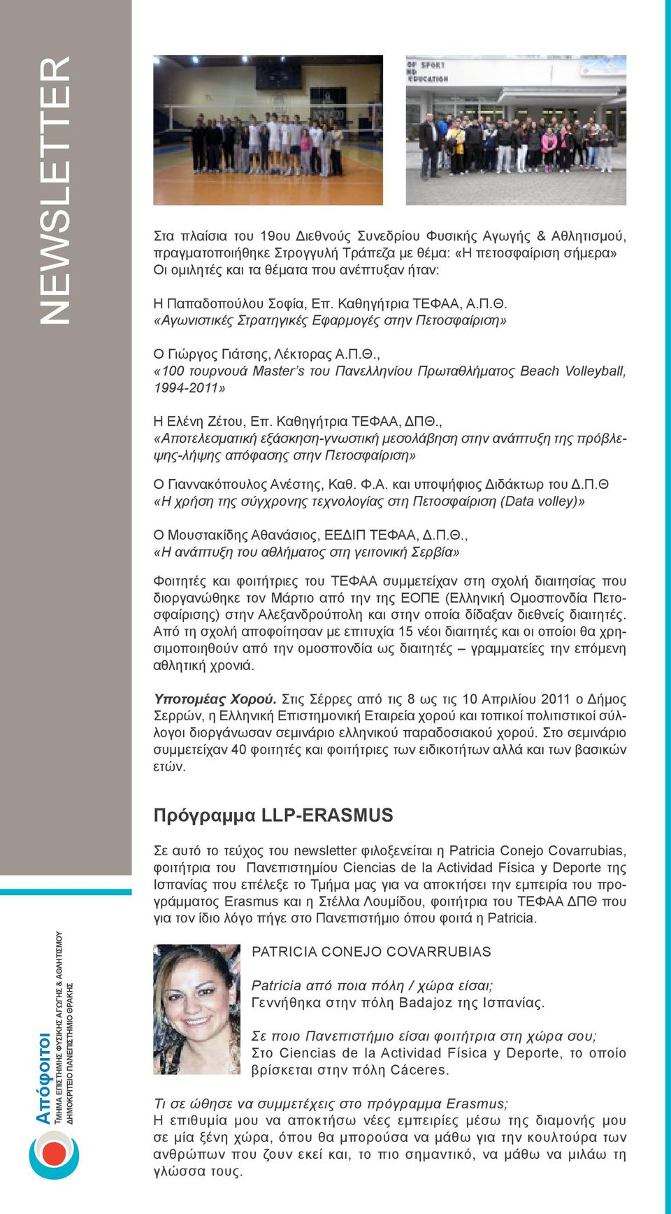 Καθηγήτρια ΤΕΦΑΑ, ΔΠΘ., «Αποτελεσματική εξάσκηση-γνωστική μεσολάβηση στην ανάπτυξη της πρόβλεψης-λήψης απόφασης στην Πετοσφαίριση» Ο Γιαννακόπουλος Ανέστης, Καθ. Φ.Α. και υποψήφιος Διδάκτωρ του Δ.Π.Θ «Η χρήση της σύγχρονης τεχνολογίας στη Πετοσφαίριση (Data volley)» Ο Μουστακίδης Αθανάσιος, ΕΕΔΙΠ ΤΕΦΑΑ, Δ.