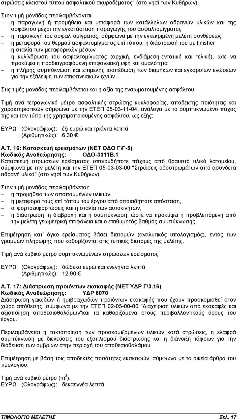 ασφαλτομίγματος, σύμφωνα με την εγκεκριμένη μελέτη συνθέσεως η μεταφορά του θερμού ασφαλτομίγματος επί τόπου, η διάστρωσή του με fιnisher η σταλία των μεταφορικών μέσων η κυλίνδρωση του