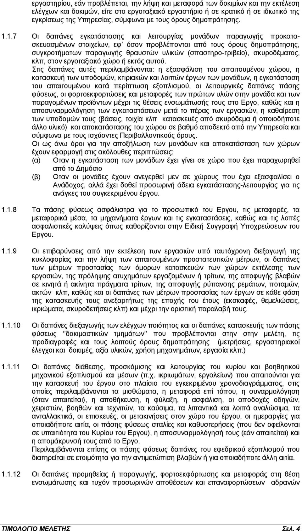 1.7 Οι δαπάνες εγκατάστασης και λειτουργίας μονάδων παραγωγής προκατασκευασμένων στοιχείων, εφ όσον προβλέπονται από τους όρους δημοπράτησης, συγκροτήματων παραγωγής θραυστών υλικών