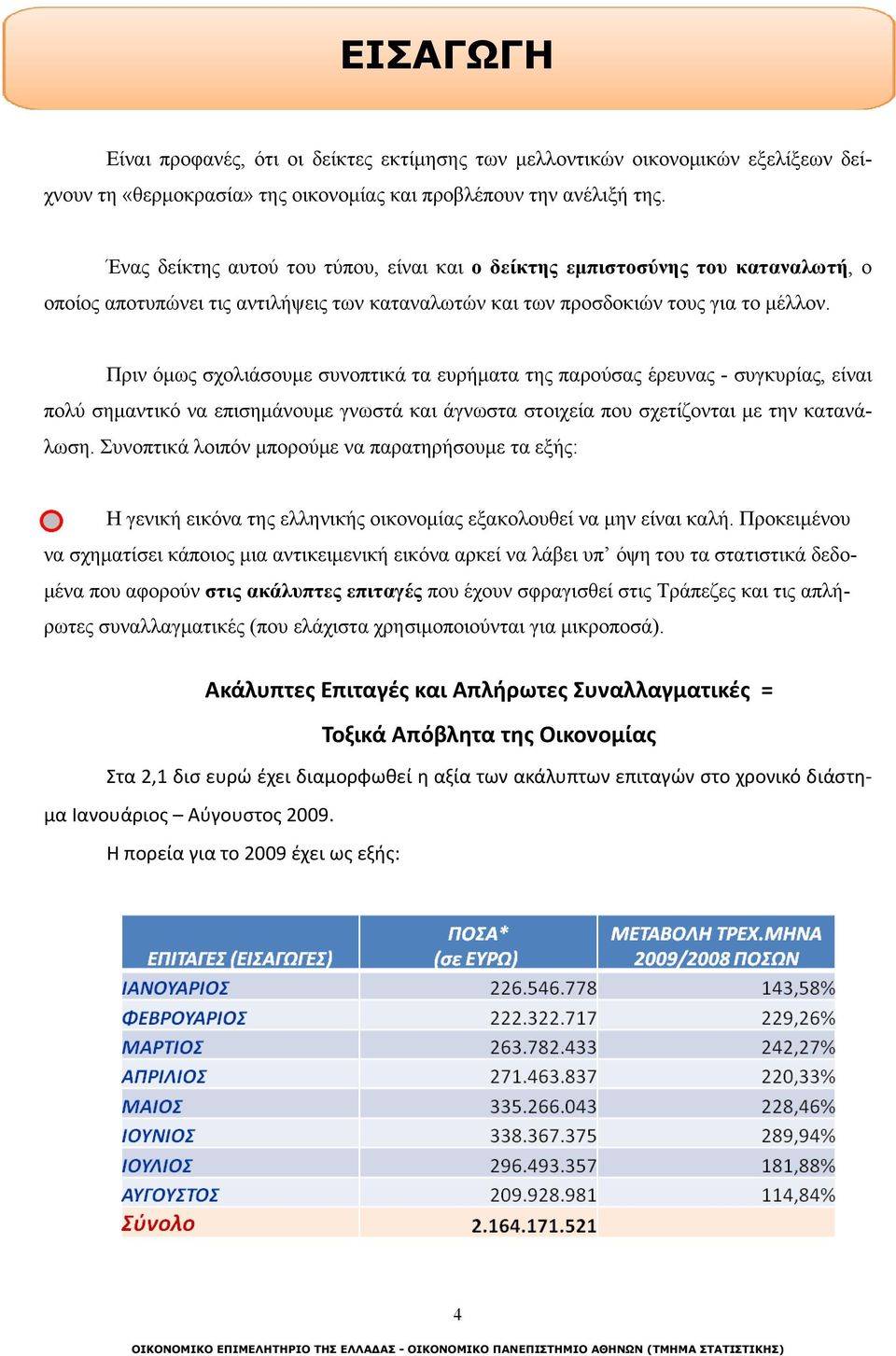 Πριν όμως σχολιάσουμε συνοπτικά τα ευρήματα της παρούσας έρευνας - συγκυρίας, είναι πολύ σημαντικό να επισημάνουμε γνωστά και άγνωστα στοιχεία που σχετίζονται με την κατανάλωση.