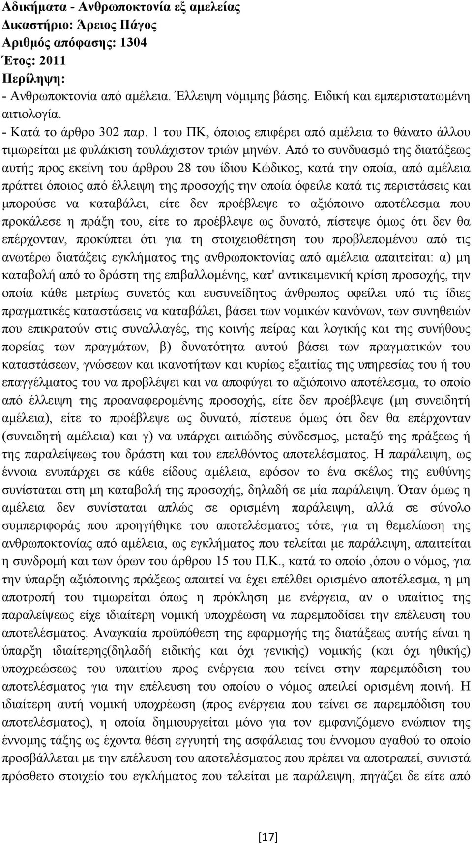 Από το συνδυασµό της διατάξεως αυτής προς εκείνη του άρθρου 28 του ίδιου Κώδικος, κατά την οποία, από αµέλεια πράττει όποιος από έλλειψη της προσοχής την οποία όφειλε κατά τις περιστάσεις και