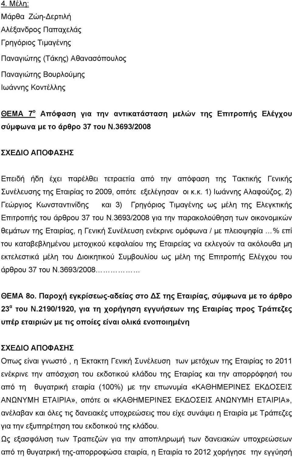 ικής Γενικής Συνέλευσης της Εταιρίας το 2009, οπότε εξελέγησαν οι κ.κ. 1) Ιωάννης Αλαφούζος, 2) Γεώργιος Κωνσταντινίδης και 3) Γρηγόριος Τιμαγένης ως μέλη της Ελεγκτικής Επιτροπής του άρθρου 37 του Ν.