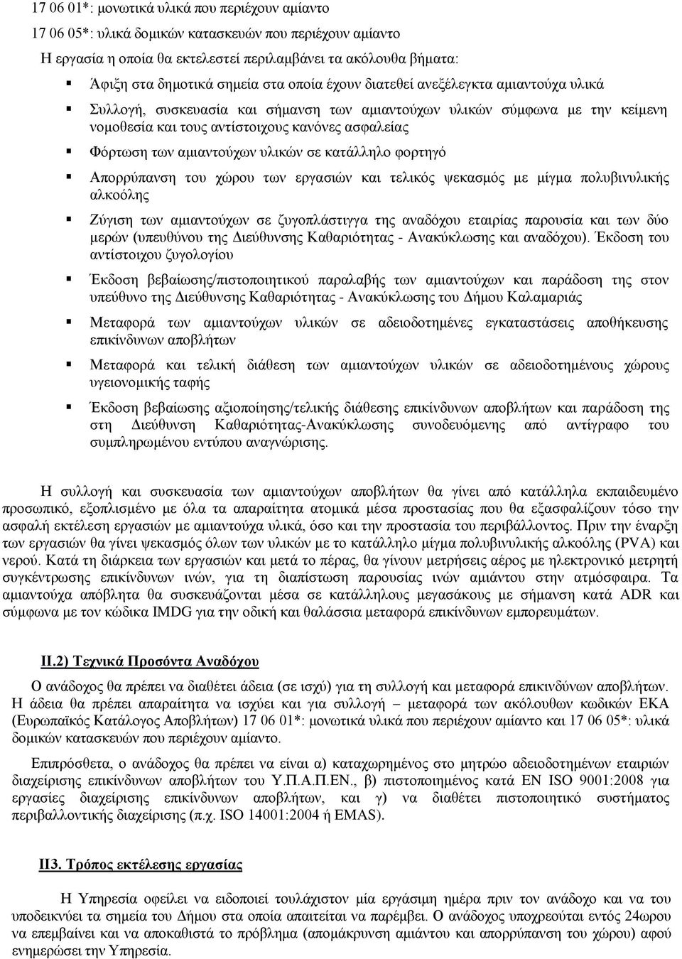 αμιαντούχων υλικών σε κατάλληλο φορτηγό Απορρύπανση του χώρου των εργασιών και τελικός ψεκασμός με μίγμα πολυβινυλικής αλκοόλης Ζύγιση των αμιαντούχων σε ζυγοπλάστιγγα της αναδόχου εταιρίας παρουσία