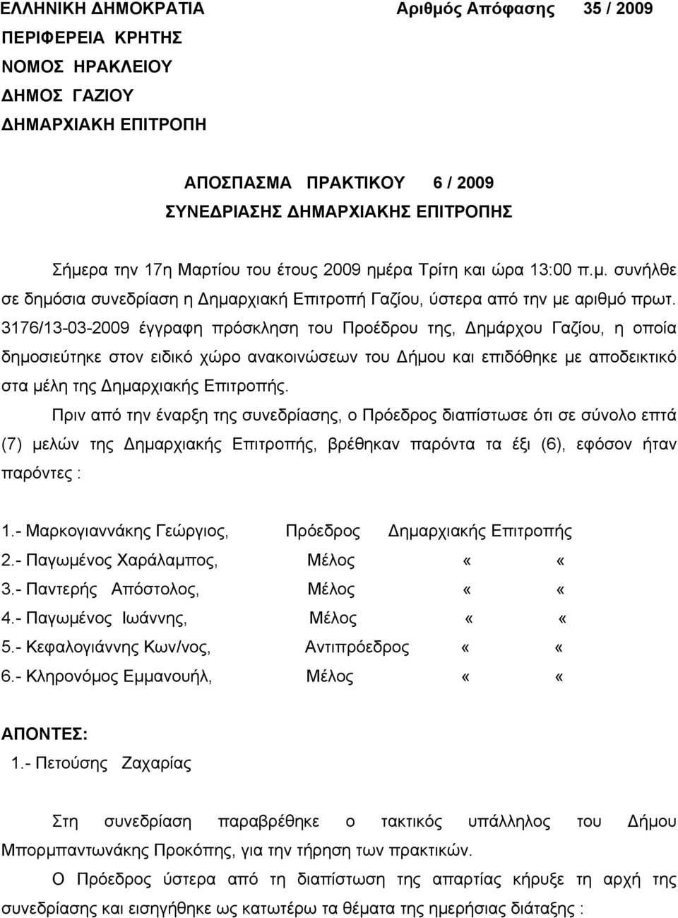 3176/13-03-2009 έγγραφη πρόσκληση του Προέδρου της, Δημάρχου Γαζίου, η οποία δημοσιεύτηκε στον ειδικό χώρο ανακοινώσεων του Δήμου και επιδόθηκε με αποδεικτικό στα μέλη της Δημαρχιακής Επιτροπής.