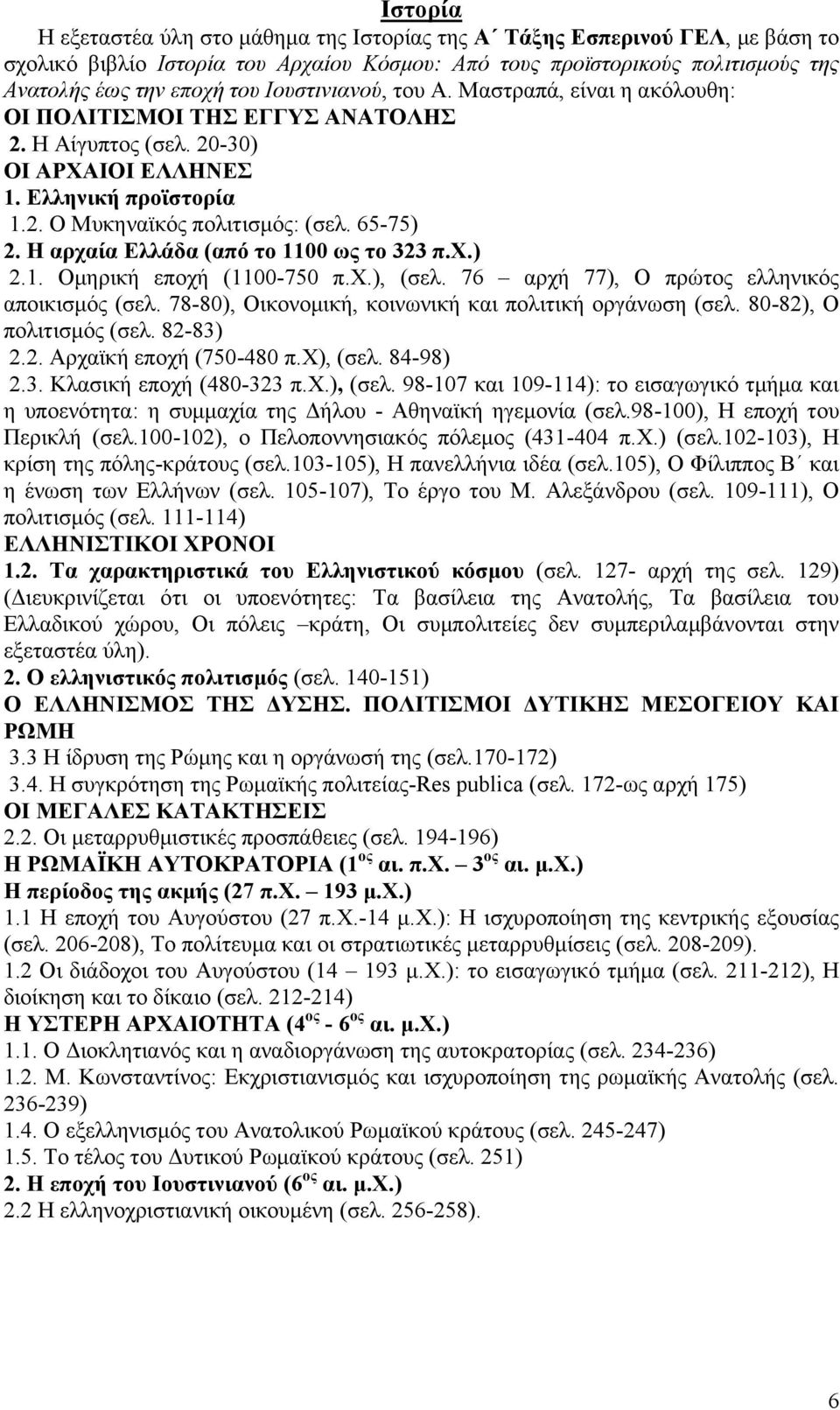 Η αρχαία Ελλάδα (από το 1100 ως το 323 π.χ.) 2.1. Ομηρική εποχή (1100-750 π.χ.), (σελ. 76 αρχή 77), Ο πρώτος ελληνικός αποικισμός (σελ. 78-80), Οικονομική, κοινωνική και πολιτική οργάνωση (σελ.