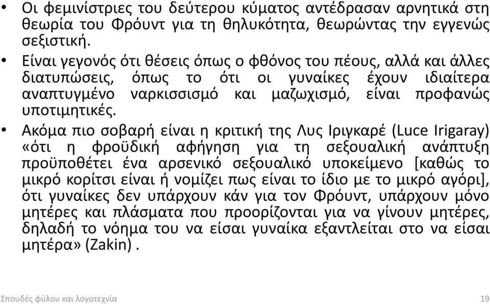 Ακόμα πιο σοβαρή είναι η κριτική της Λυς Ιριγκαρέ (Luce Irigaray) «ότι η φροϋδική αφήγηση για τη σεξουαλική ανάπτυξη προϋποθέτει ένα αρσενικό σεξουαλικό υποκείμενο [καθώς το μικρό κορίτσι είναι ή