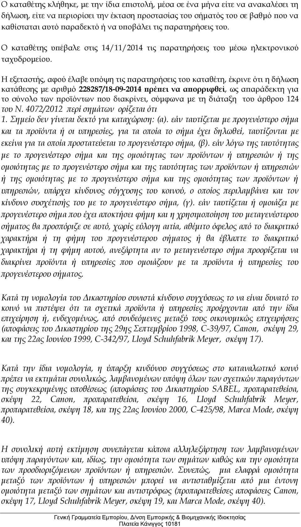 Η εξεταστής, αφού έλαβε υπόψη τις παρατηρήσεις του καταθέτη, έκρινε ότι η δήλωση κατάθεσης με αριθμό 228287/18-09-2014 πρέπει να απορριφθεί, ως απαράδεκτη για το σύνολο των προϊόντων που διακρίνει,