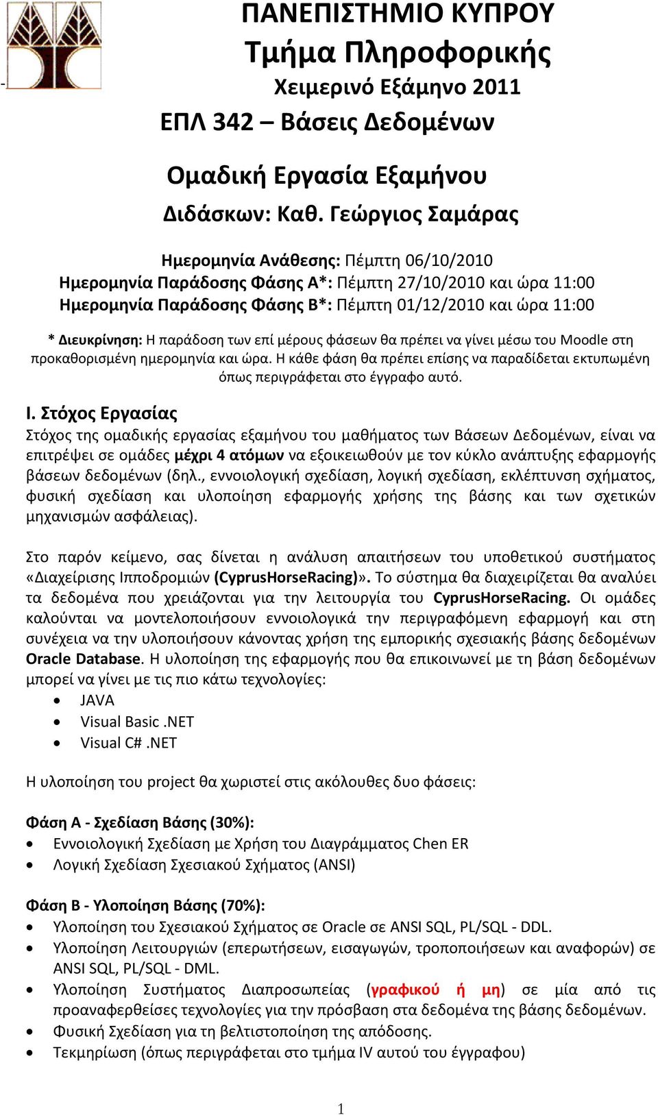 παράδοση των επί μέρους φάσεων θα πρέπει να γίνει μέσω του Moodle στη προκαθορισμένη ημερομηνία και ώρα. Η κάθε φάση θα πρέπει επίσης να παραδίδεται εκτυπωμένη όπως περιγράφεται στο έγγραφο αυτό. Ι.