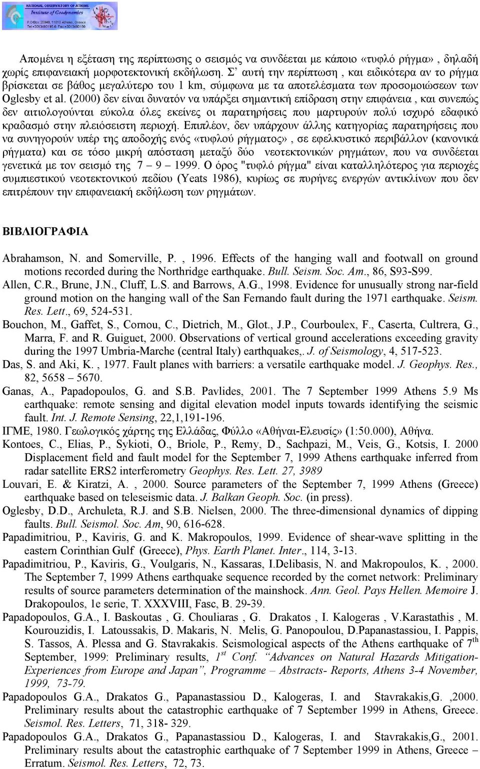 (2000) δεν είναι δυνατόν να υπάρξει σηµαντική επίδραση στην επιφάνεια, και συνεπώς δεν αιτιολογούνται εύκολα όλες εκείνες οι παρατηρήσεις που µαρτυρούν πολύ ισχυρό εδαφικό κραδασµό στην πλειόσειστη