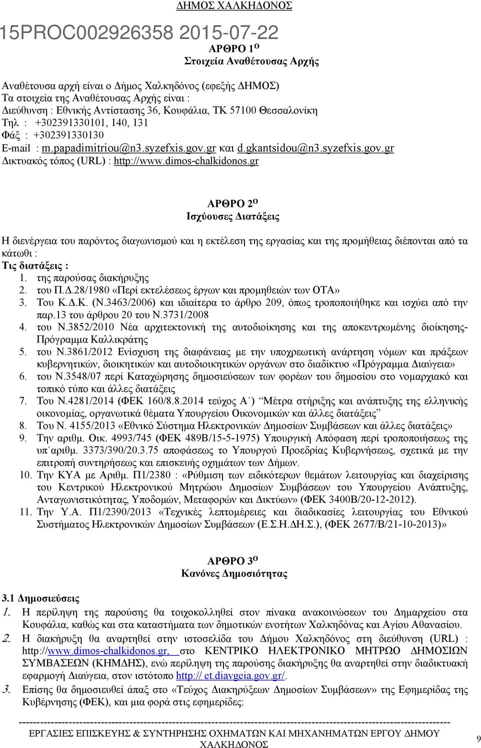 gr ΑΡΘΡΟ 2 Ο Ισχύουσες Διατάξεις Η διενέργεια του παρόντος διαγωνισμού και η εκτέλεση της εργασίας και της προμήθειας διέπονται από τα κάτωθι : Τις διατάξεις : 1. της παρούσας διακήρυξης 2. του Π.Δ.28/1980 «Περί εκτελέσεως έργων και προμηθειών των ΟΤΑ» 3.