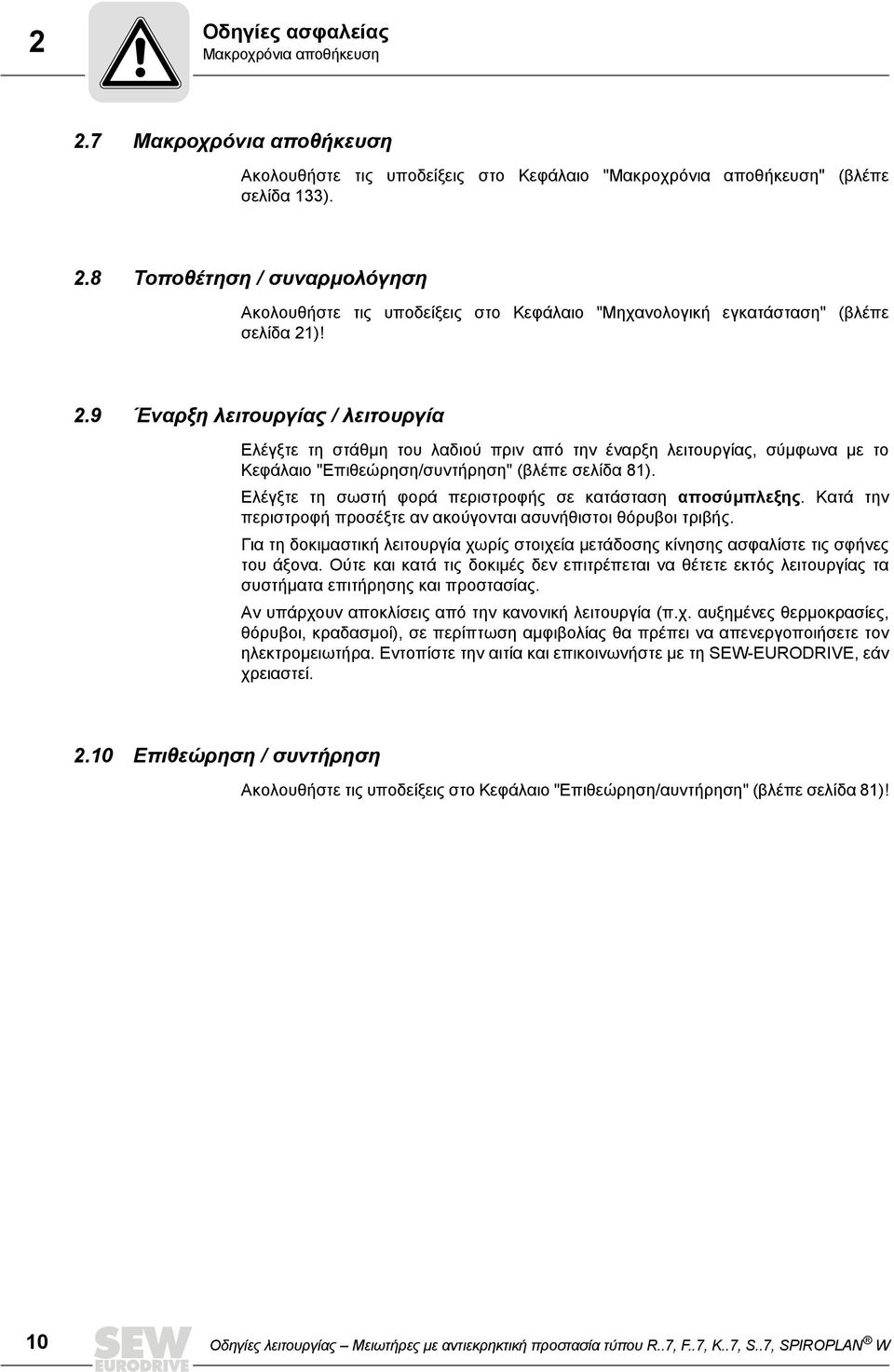 Ελέγξτε τη σωστή φορά περιστροφής σε κατάσταση αποσύμπλεξης. Κατά την περιστροφή προσέξτε αν ακούγονται ασυνήθιστοι θόρυβοι τριβής.