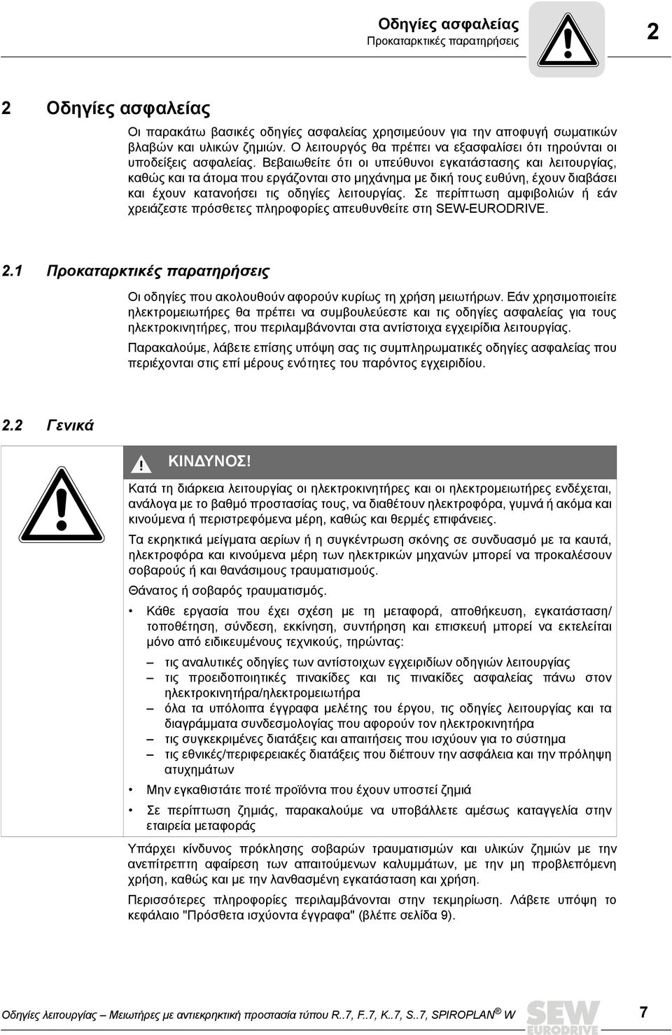 Βεβαιωθείτε ότι οι υπεύθυνοι εγκατάστασης και λειτουργίας, καθώς και τα άτομα που εργάζονται στο μηχάνημα με δική τους ευθύνη, έχουν διαβάσει και έχουν κατανοήσει τις οδηγίες λειτουργίας.