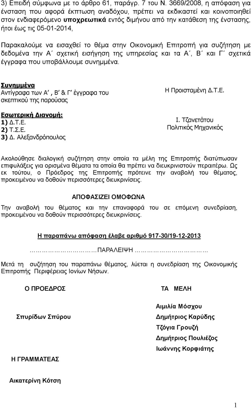 Παρακαλούμε να εισαχθεί το θέμα στην Οικονομική Επιτροπή για συζήτηση με δεδομένα την Α σχετική εισήγηση της υπηρεσίας και τα Α, Β και Γ σχετικά έγγραφα που υποβάλλουμε συνημμένα.