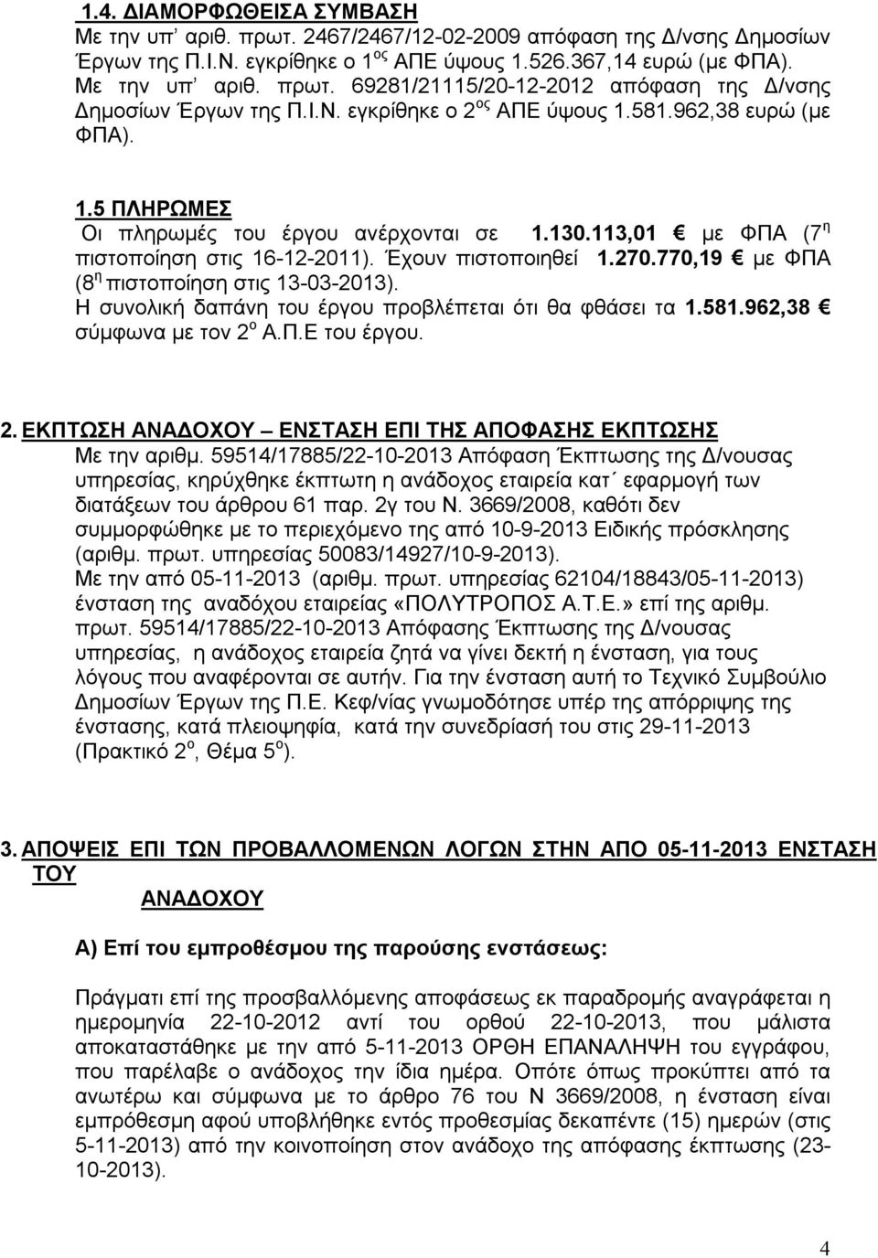 770,19 με ΦΠΑ (8 η πιστοποίηση στις 13-03-2013). Η συνολική δαπάνη του έργου προβλέπεται ότι θα φθάσει τα 1.581.962,38 σύμφωνα με τον 2 