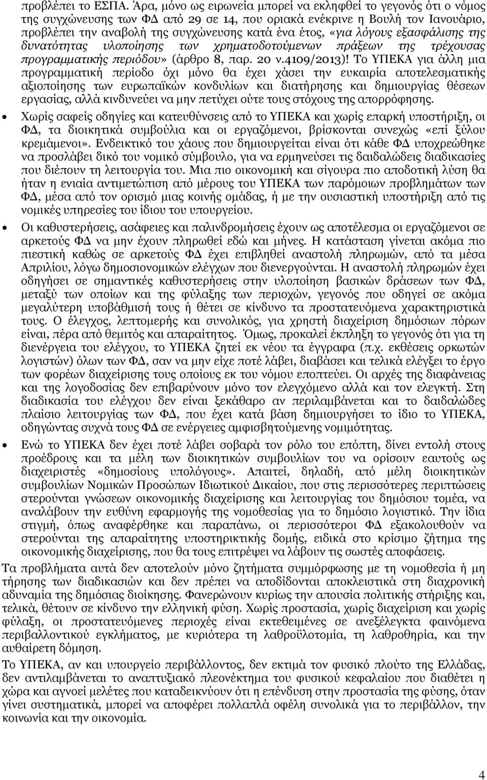 «για λόγους εξασφάλισης της δυνατότητας υλοποίησης των χρηματοδοτούμενων πράξεων της τρέχουσας προγραμματικής περιόδου» (άρθρο 8, παρ. 20 ν.4109/2013)!