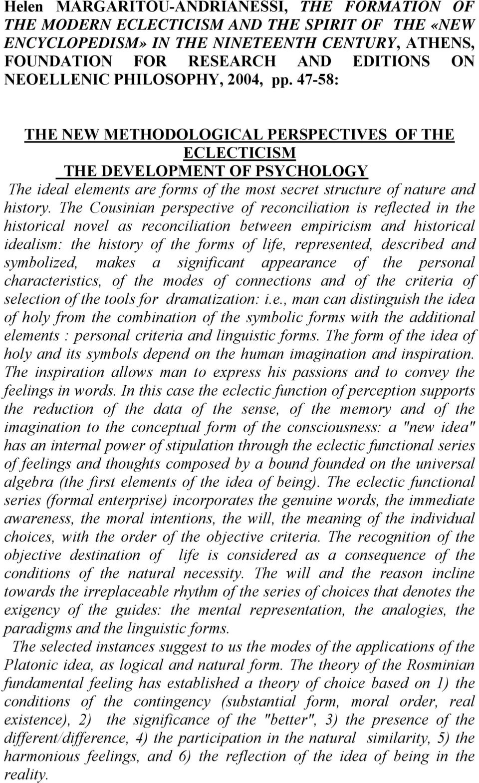 The Cousinian perspective of reconciliation is reflected in the historical novel as reconciliation between empiricism and historical idealism: the history of the forms of life, represented, described