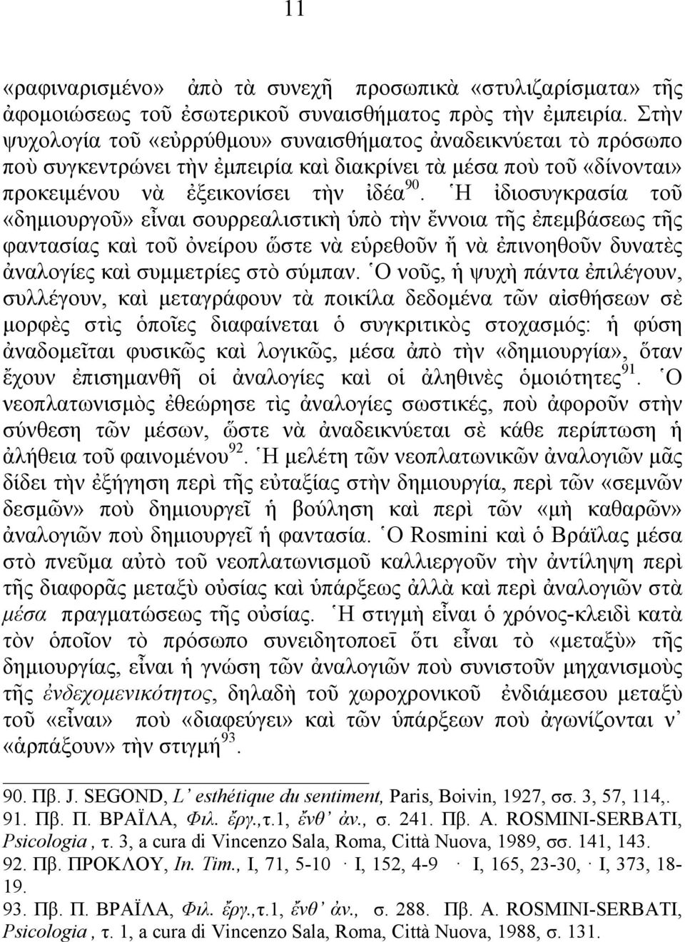 Η ἰδιοσυγκρασία τοῦ «δημιουργοῦ» εἶναι σουρρεαλιστικὴ ὑπὸ τὴν ἔννοια τῆς ἐπεμβάσεως τῆς φαντασίας καὶ τοῦ ὀνείρου ὥστε νὰ εὑρεθοῦν ἤ νὰ ἐπινοηθοῦν δυνατὲς ἀναλογίες καὶ συμμετρίες στὸ σύμπαν.