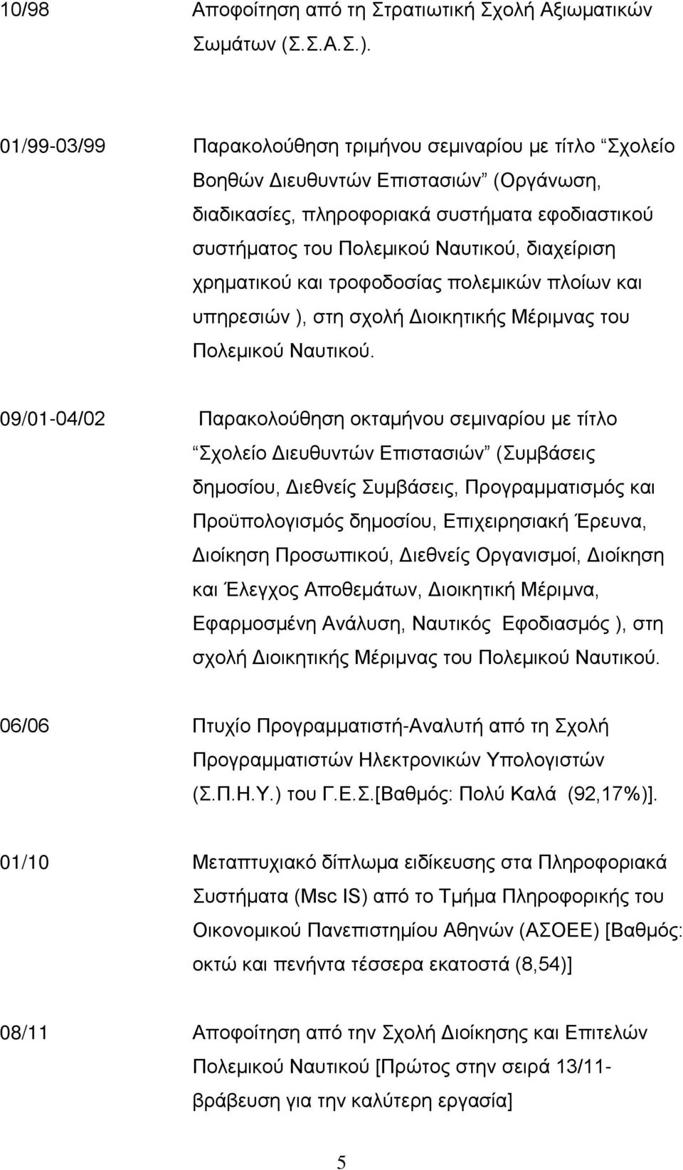 χρηματικού και τροφοδοσίας πολεμικών πλοίων και υπηρεσιών ), στη σχολή Διοικητικής Μέριμνας του Πολεμικού Ναυτικού.