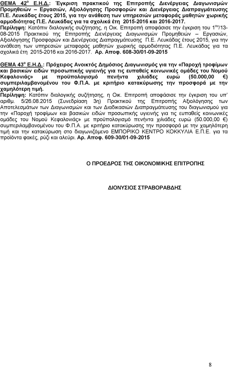 Επιτροπή αποφάσισε την έγκριση του 1 ου /13-08-2015 Πρακτικού της Επιτροπής Διενέργειας Διαγωνισμών Προμηθειών Εργασιών, Αξιολόγησης Προσφορών και Διενέργειας Διαπραγμάτευσης Π.Ε. Λευκάδας έτους 2015, για την ανάθεση των υπηρεσιών μεταφοράς μαθητών χωρικής αρμοδιότητας Π.