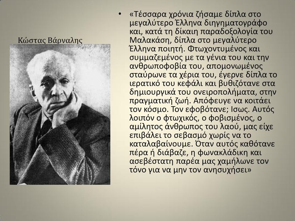 δημιουργικά του ονειροπολήματα, στην πραγματική ζωή. Απόφευγε να κοιτάει τον κόσμο. Τον εφοβότανε; Ισως.