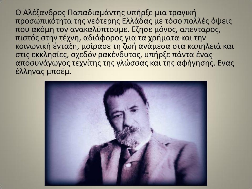 Εζησε μόνος, απένταρος, πιστός στην τέχνη, αδιάφορος για τα χρήματα και την κοινωνική ένταξη,