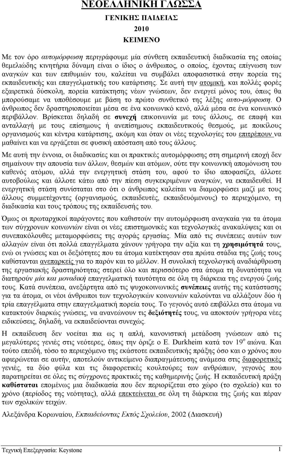 Σε αυτή την ατοµική, και πολλές φορές εξαιρετικά δύσκολη, πορεία κατάκτησης νέων γνώσεων, δεν ενεργεί µόνος του, όπως θα µπορούσαµε να υποθέσουµε µε βάση το πρώτο συνθετικό της λέξης αυτο-µόρφωση.