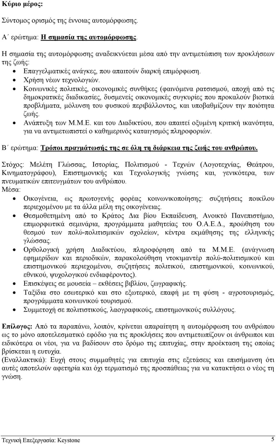 Κοινωνικές πολιτικές, οικονοµικές συνθήκες (φαινόµενα ρατσισµού, αποχή από τις δηµοκρατικές διαδικασίες, δυσµενείς οικονοµικές συγκυρίες που προκαλούν βιοτικά προβλήµατα, µόλυνση του φυσικού