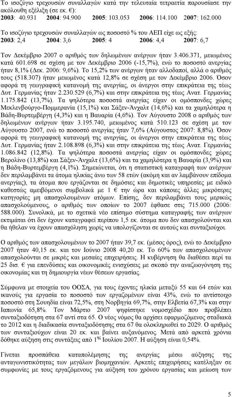 371, μειωμένος κατά 601.698 σε σχέση με τον Δεκέμβριο 2006 (-15,7%), ενώ το ποσοστό ανεργίας ήταν 8,1% (Δεκ. 2006: 9,6%). Το 15,2% των ανέργων ήταν αλλοδαποί, αλλά ο αριθμός τους (518.