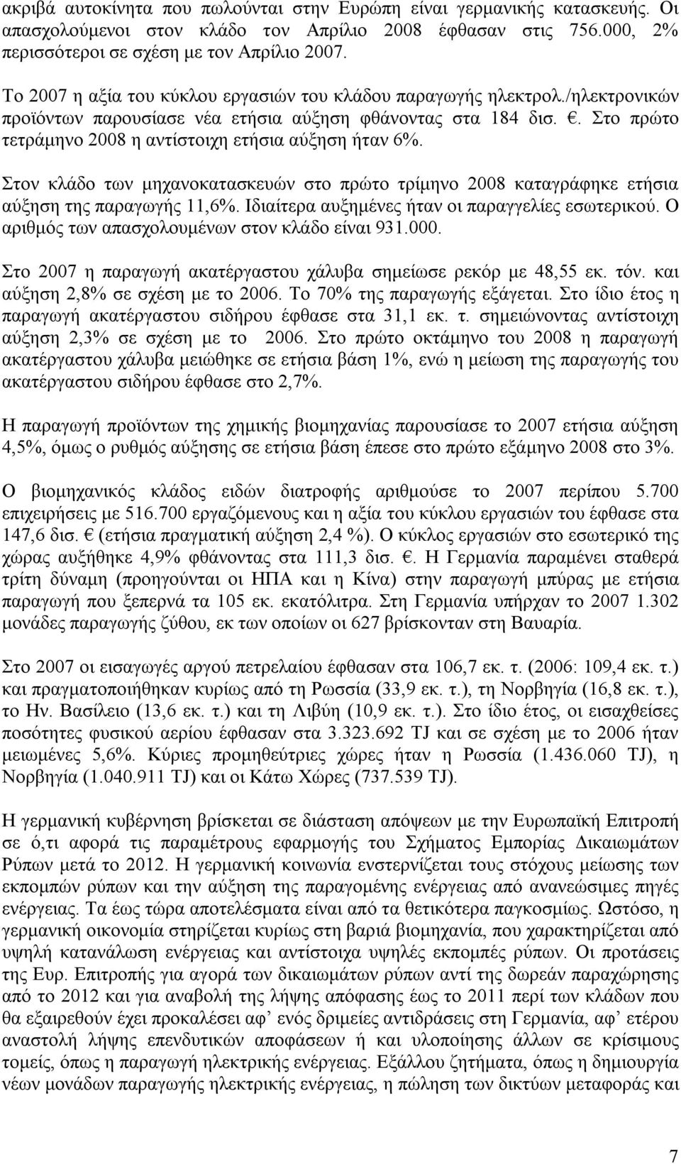 . Στο πρώτο τετράμηνο 2008 η αντίστοιχη ετήσια αύξηση ήταν 6%. Στον κλάδο των μηχανοκατασκευών στο πρώτο τρίμηνο 2008 καταγράφηκε ετήσια αύξηση της παραγωγής 11,6%.