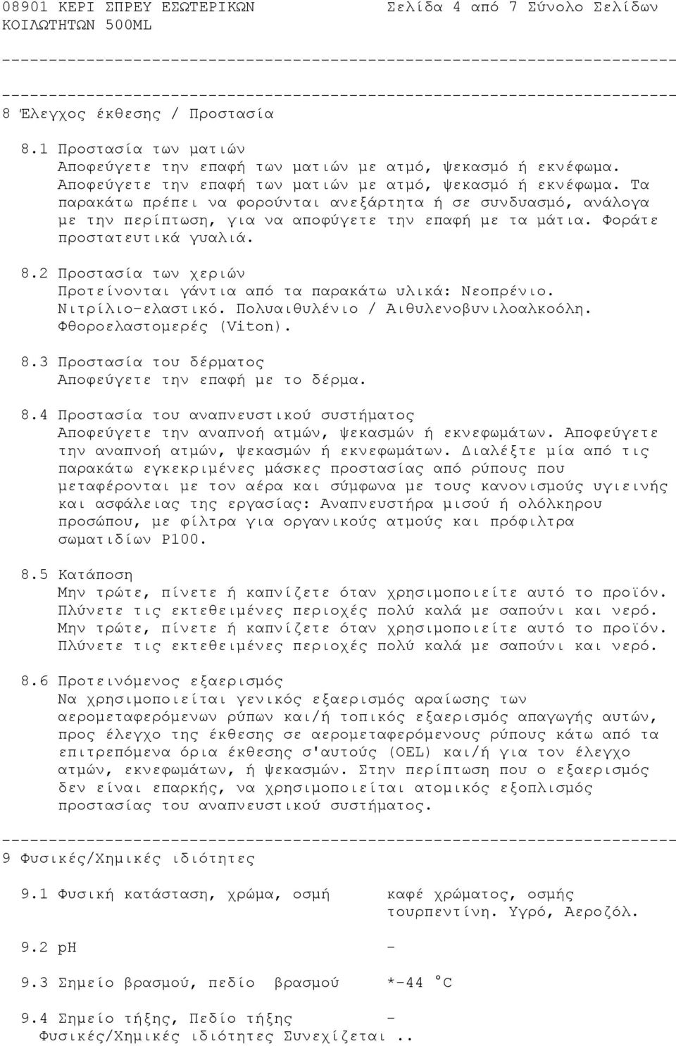 Φοράτε προστατευτικά γυαλιά. 8.2 Προστασία των χεριών Προτείνονται γάντια από τα παρακάτω υλικά: Νεοπρένιο. Νιτρίλιο-ελαστικό. Πολυαιθυλένιο / Αιθυλενοβυνιλοαλκοόλη. Φθοροελαστομερές (Viton). 8.3 Προστασία του δέρματος Αποφεύγετε την επαφή με το δέρμα.