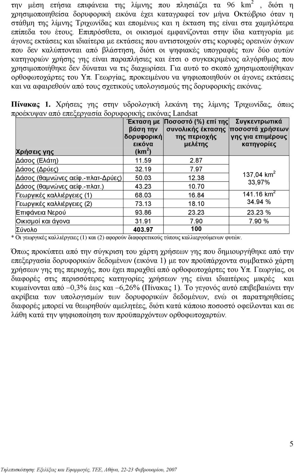 Επιπρόσθετα, οι οικισµοί εµφανίζονται στην ίδια κατηγορία µε άγονες εκτάσεις και ιδιαίτερα µε εκτάσεις που αντιστοιχούν στις κορυφές ορεινών όγκων που δεν καλύπτονται από βλάστηση, διότι οι ψηφιακές