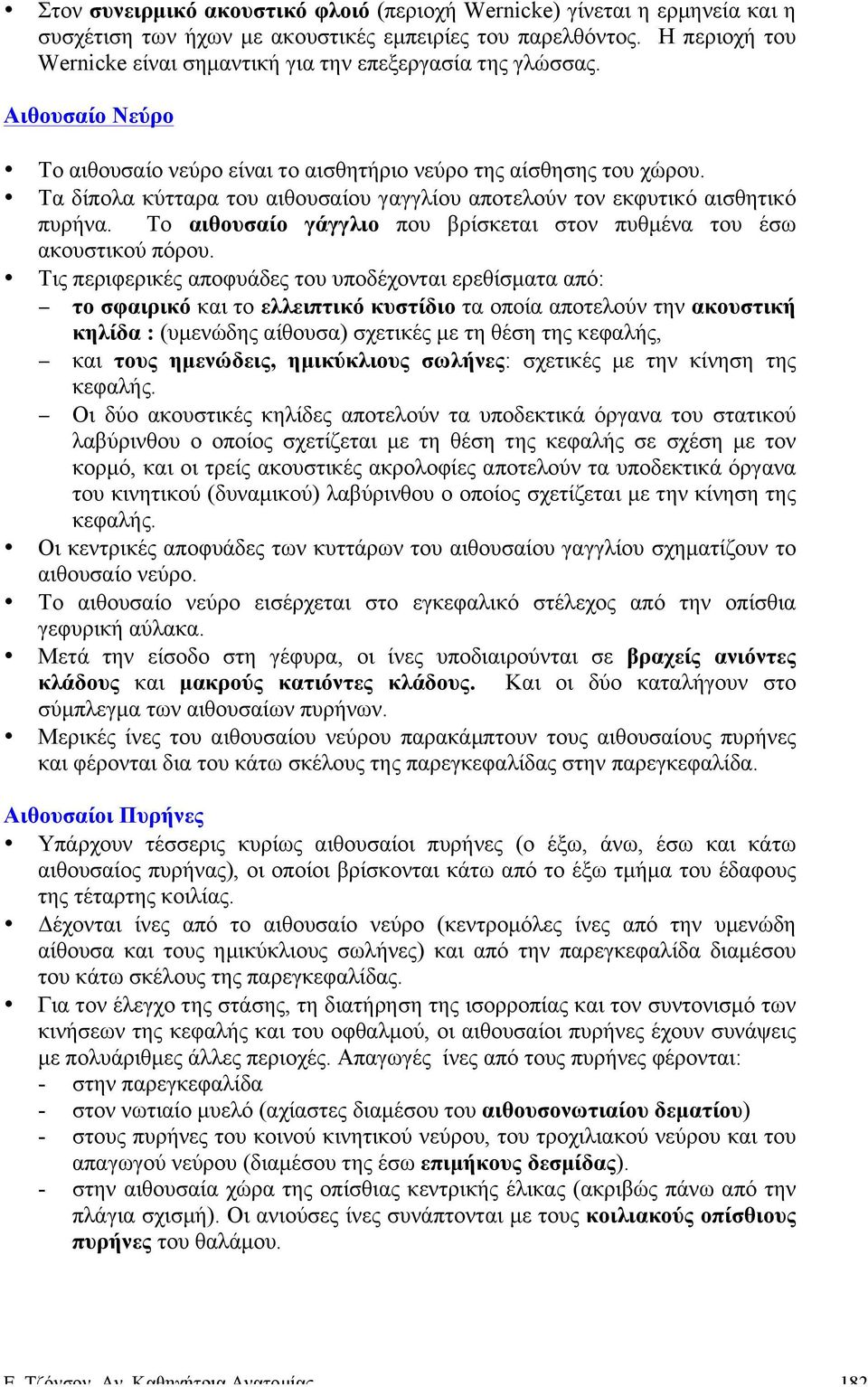 Τα δίπολα κύτταρα του αιθουσαίου γαγγλίου αποτελούν τον εκφυτικό αισθητικό πυρήνα. Το αιθουσαίο γάγγλιο που βρίσκεται στον πυθµένα του έσω ακουστικού πόρου.