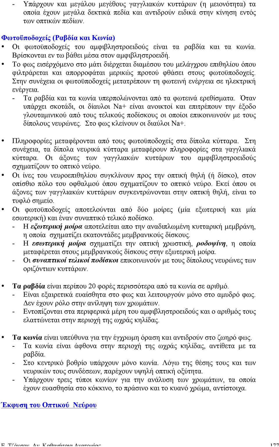 Το φως εισέρχόµενο στο µάτι διέρχεται διαµέσου του µελάγχρου επιθηλίου όπου φιλτράρεται και απορροφάται µερικώς προτού φθάσει στους φωτοϋποδοχείς.