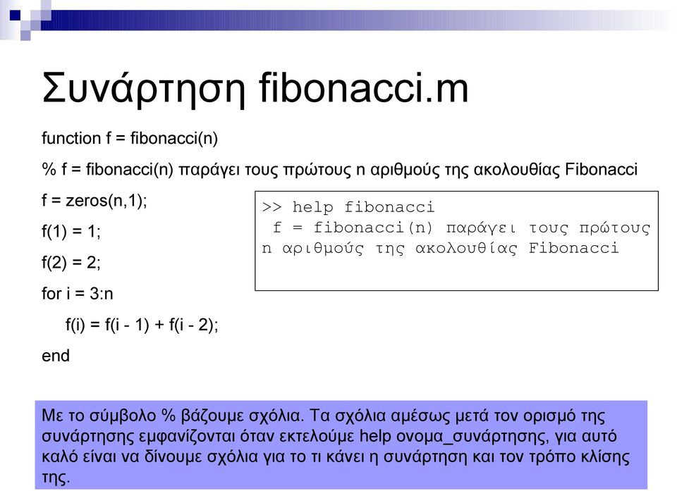 f() = ; for i = 3:n f(i) = f(i - ) + f(i - ); >> help fibonacci f = fibonacci(n) παράγει τους πρώτους n αριθμούς της