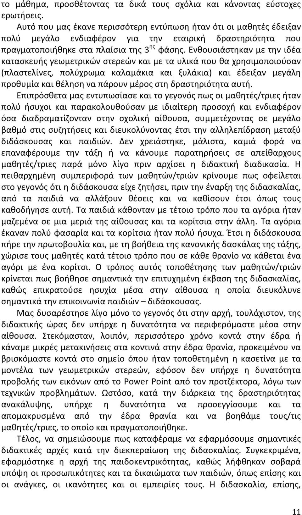 Ενθουσιάστηκαν με την ιδέα κατασκευής γεωμετρικών στερεών και με τα υλικά που θα χρησιμοποιούσαν (πλαστελίνες, πολύχρωμα καλαμάκια και ξυλάκια) και έδειξαν μεγάλη προθυμία και θέληση να πάρουν μέρος